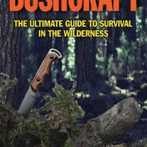 Bushcraft : The Ultimate Guide to Survival in the Wilderness